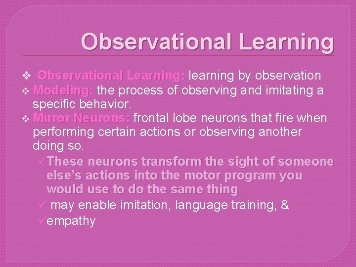 Observational Learning v Observational Learning: learning by observation v Modeling: the process of observing
