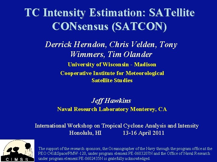 TC Intensity Estimation: SATellite CONsensus (SATCON) Derrick Herndon, Chris Velden, Tony Wimmers, Tim Olander TC Intensity Estimation: SATellite CONsensus (SATCON) Derrick Herndon, Chris Velden, Tony Wimmers, Tim Olander