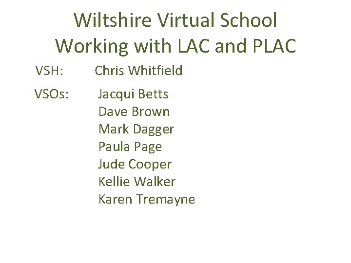 Wiltshire Virtual School Working with LAC and PLAC VSH: Chris Whitfield VSOs: Jacqui Betts