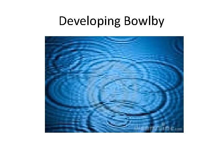 Developing Bowlby 