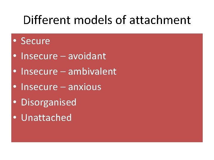 Different models of attachment • • • Secure Insecure – avoidant Insecure – ambivalent