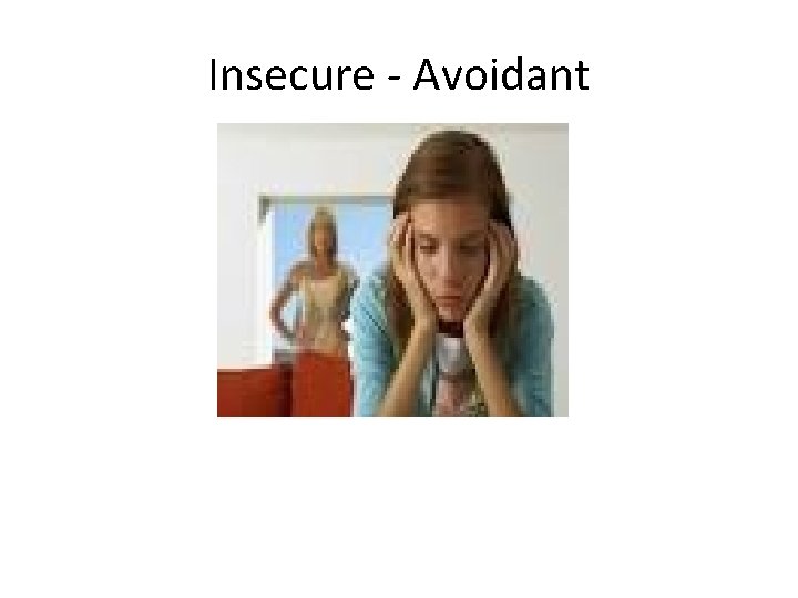 Insecure - Avoidant 