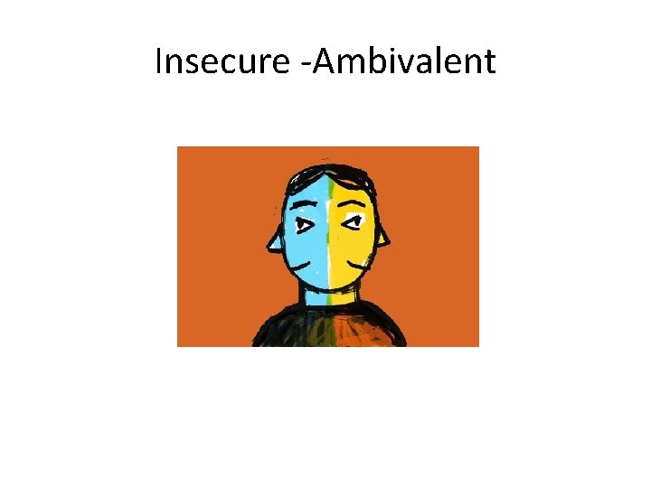 Insecure -Ambivalent 