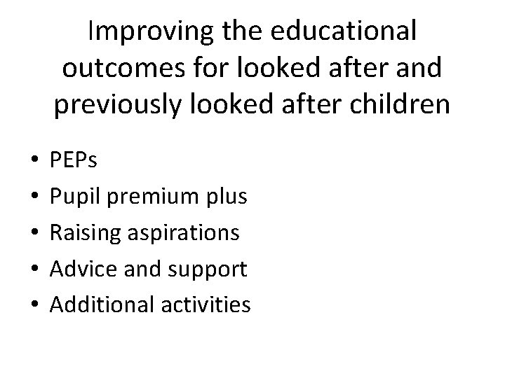 Improving the educational outcomes for looked after and previously looked after children • •