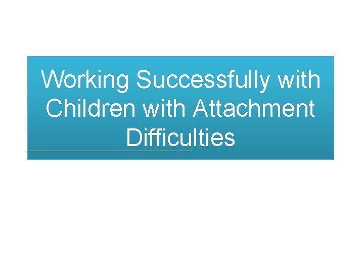 Working Successfully with Children with Attachment Difficulties 