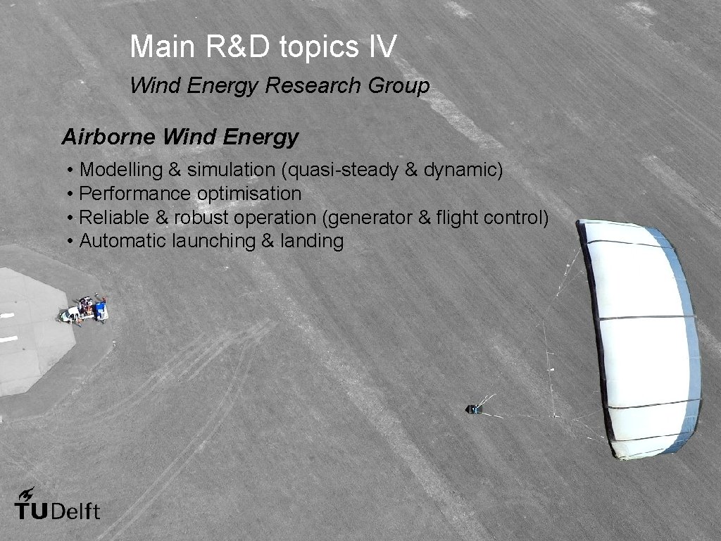 Main R&D topics IV Wind Energy Research Group Airborne Wind Energy • Modelling &