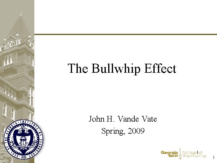 The Bullwhip Effect John H. Vande Vate Spring, 2009 1 1 