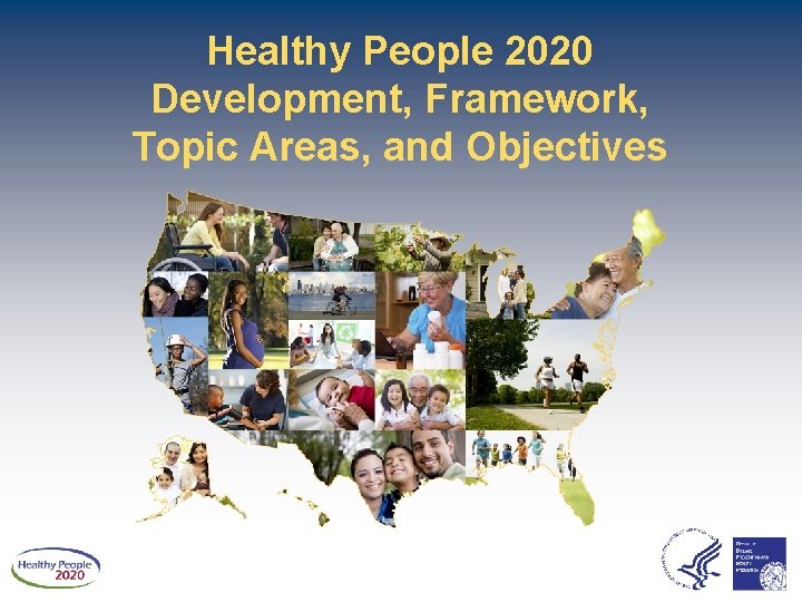 Healthy People 2020 Development, Framework, Topic Areas, and Objectives Healthy People 2020 Development, Framework, Topic Areas, and Objectives