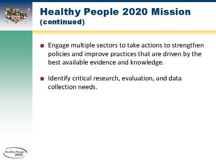 Healthy People 2020 Mission (continued) ■ Engage multiple sectors to take actions to strengthen
