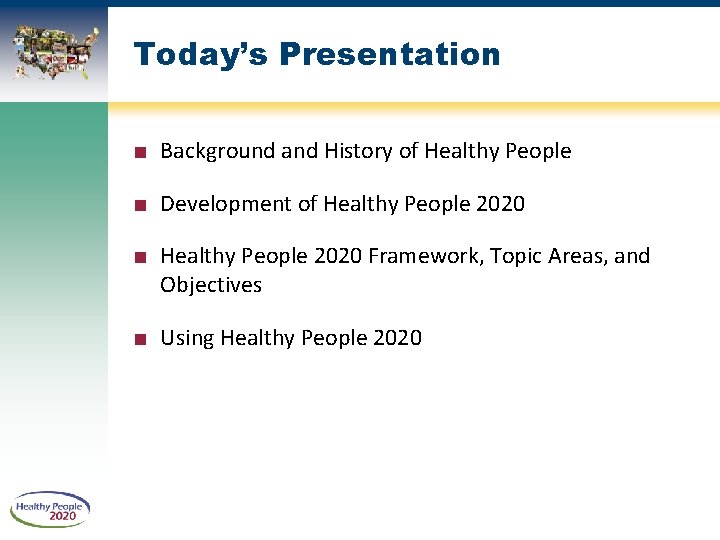 Today’s Presentation ■ Background and History of Healthy People ■ Development of Healthy People