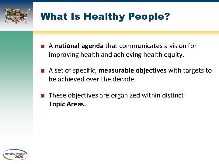 What Is Healthy People? ■ A national agenda that communicates a vision for improving