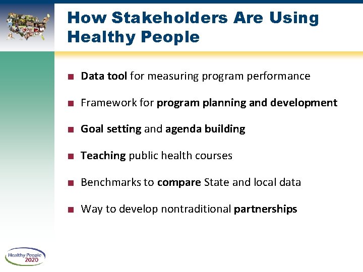 How Stakeholders Are Using Healthy People ■ Data tool for measuring program performance ■