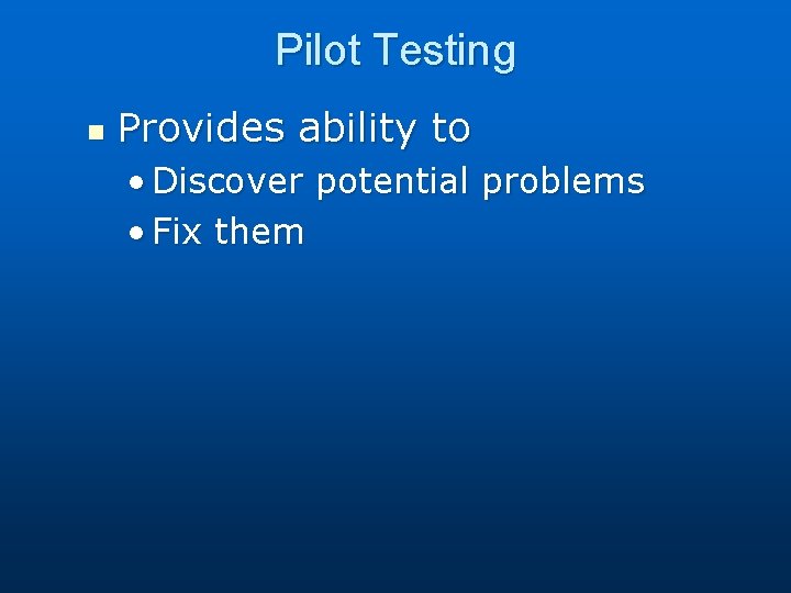 Pilot Testing n Provides ability to • Discover potential problems • Fix them 