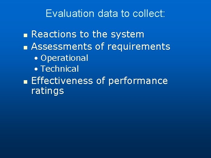 Evaluation data to collect: n n Reactions to the system Assessments of requirements •
