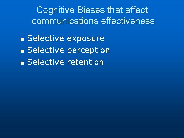 Cognitive Biases that affect communications effectiveness n n n Selective exposure perception retention 