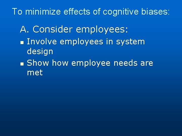 To minimize effects of cognitive biases: A. Consider employees: n n Involve employees in