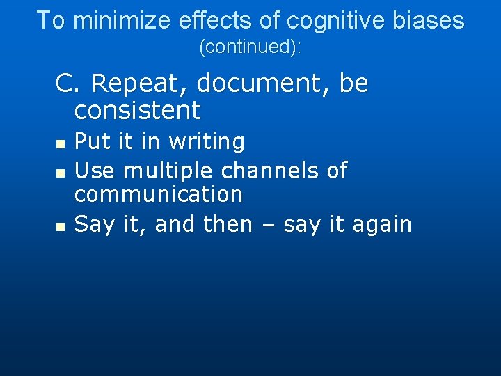 To minimize effects of cognitive biases (continued): C. Repeat, document, be consistent n n