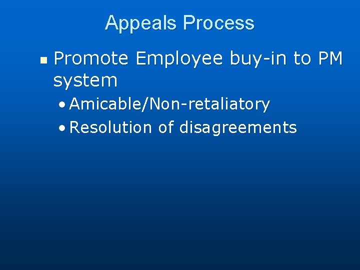 Appeals Process n Promote Employee buy-in to PM system • Amicable/Non-retaliatory • Resolution of