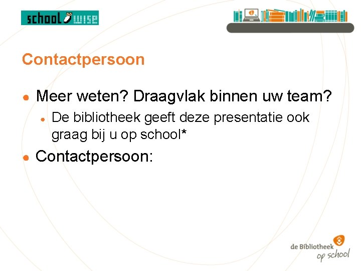 Contactpersoon ● Meer weten? Draagvlak binnen uw team? ● ● De bibliotheek geeft deze