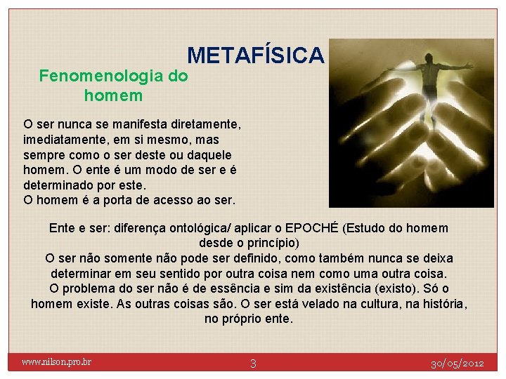 METAFÍSICA Fenomenologia do homem O ser nunca se manifesta diretamente, imediatamente, em si mesmo,