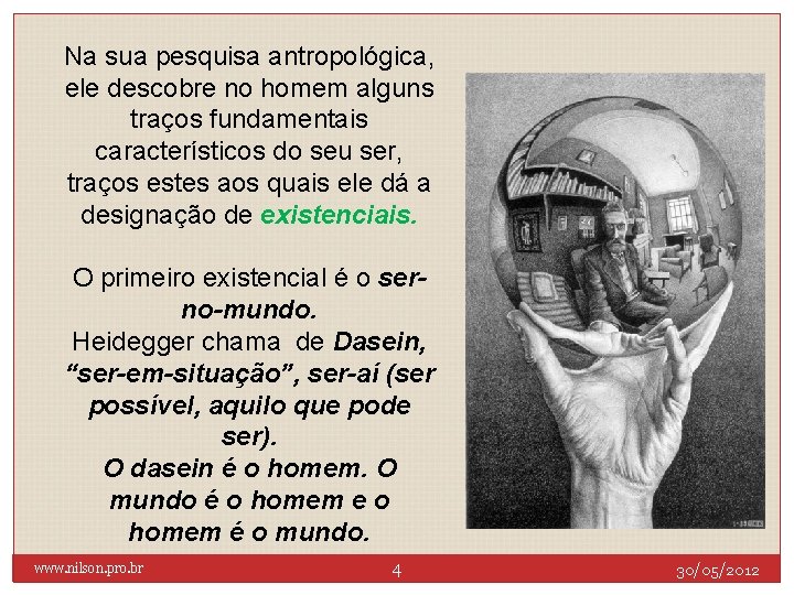Na sua pesquisa antropológica, ele descobre no homem alguns traços fundamentais característicos do seu