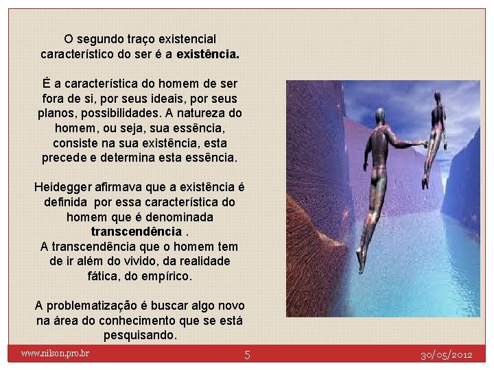 O segundo traço existencial característico do ser é a existência. É a característica do