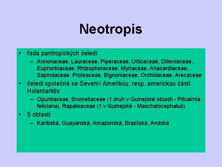 Neotropis • řada pantropických čeledí – Annonaceae, Lauraceae, Piperaceae, Urticaceae, Dilleniaceae, Euphorbiaceae, Rhizophoraceae, Myrtaceae,