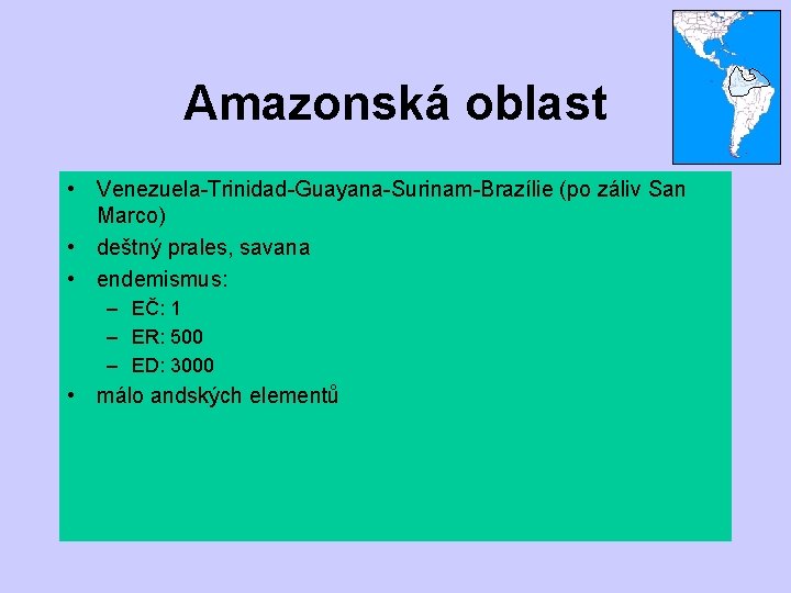 Amazonská oblast • Venezuela-Trinidad-Guayana-Surinam-Brazílie (po záliv San Marco) • deštný prales, savana • endemismus:
