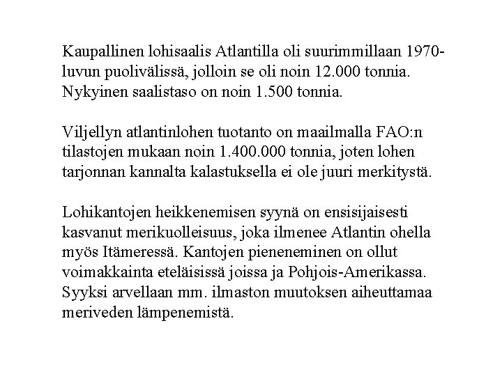 Kaupallinen lohisaalis Atlantilla oli suurimmillaan 1970 luvun puolivälissä, jolloin se oli noin 12. 000