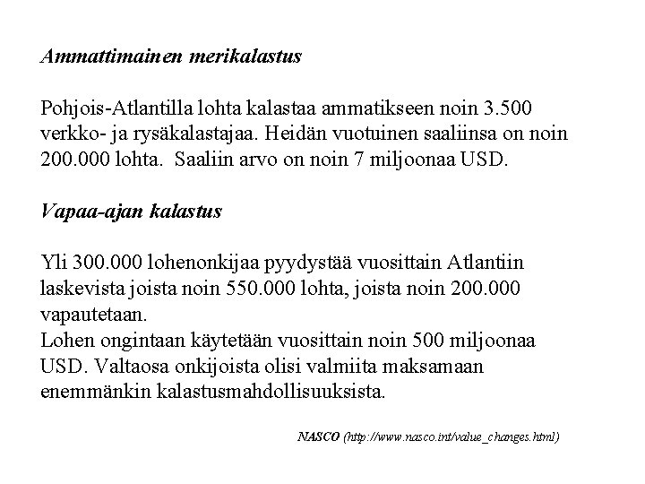 Ammattimainen merikalastus Pohjois-Atlantilla lohta kalastaa ammatikseen noin 3. 500 verkko- ja rysäkalastajaa. Heidän vuotuinen