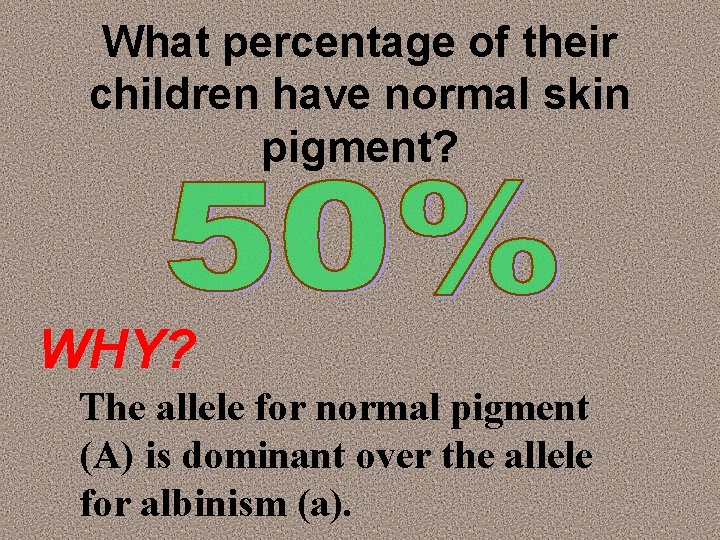 What percentage of their children have normal skin pigment? WHY? The allele for normal