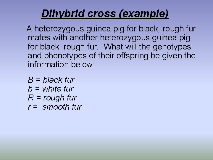 Dihybrid cross (example) A heterozygous guinea pig for black, rough fur mates with another