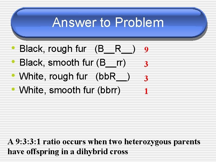 Answer to Problem • • Black, rough fur (B__R__) Black, smooth fur (B__rr) White,