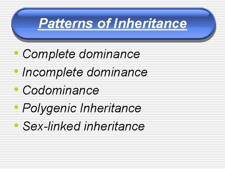 Patterns of Inheritance • Complete dominance • Incomplete dominance • Codominance • Polygenic Inheritance