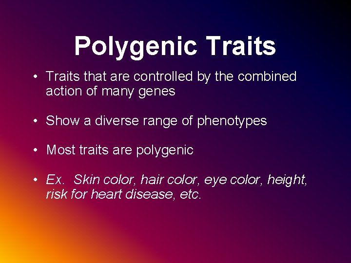 Polygenic Traits • Traits that are controlled by the combined action of many genes