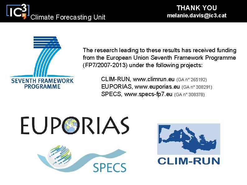 THANK YOU Climate Forecasting Unit melanie. davis@ic 3. cat The research leading to these