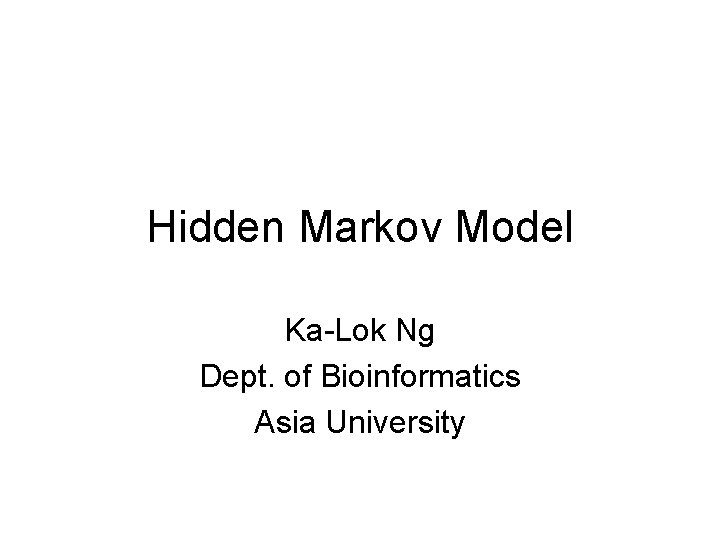 Hidden Markov Model Ka-Lok Ng Dept. of Bioinformatics Asia University 