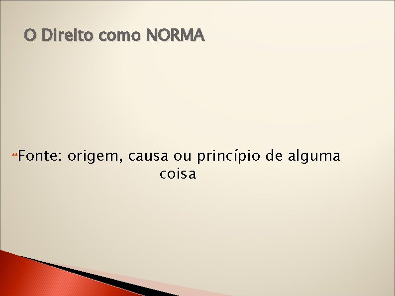 O Direito como NORMA Fonte: origem, causa ou princípio de alguma coisa 