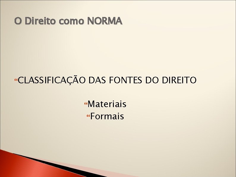 O Direito como NORMA CLASSIFICAÇÃO DAS FONTES DO DIREITO Materiais Formais 