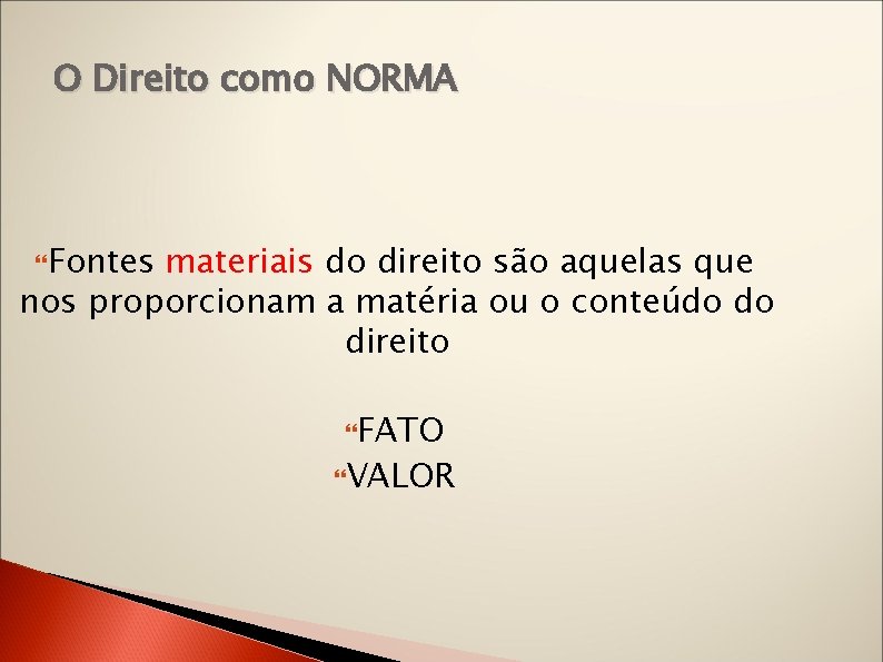 O Direito como NORMA Fontes materiais do direito são aquelas que nos proporcionam a