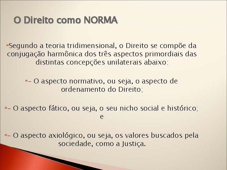 O Direito como NORMA Segundo a teoria tridimensional, o Direito se compõe da conjugação