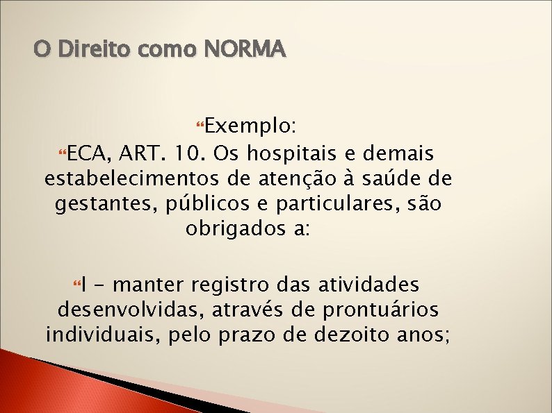 O Direito como NORMA ECA, Exemplo: ART. 10. Os hospitais e demais estabelecimentos de