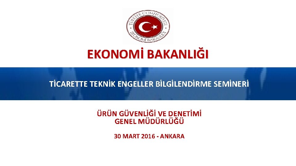 EKONOMİ BAKANLIĞI TİCARETTE TEKNİK ENGELLER BİLGİLENDİRME SEMİNERİ ÜRÜN GÜVENLİĞİ VE DENETİMİ GENEL MÜDÜRLÜĞÜ 30