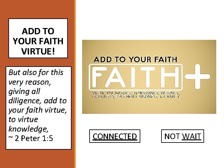 ADD TO YOUR FAITH VIRTUE! But also for this very reason, giving all diligence,