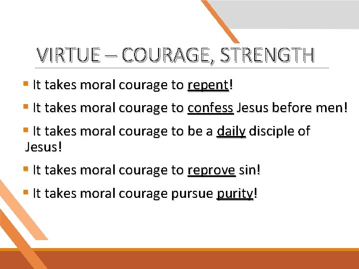 VIRTUE – COURAGE, STRENGTH § It takes moral courage to repent! § It takes