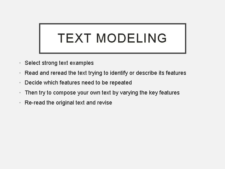 TEXT MODELING • Select strong text examples • Read and reread the text trying