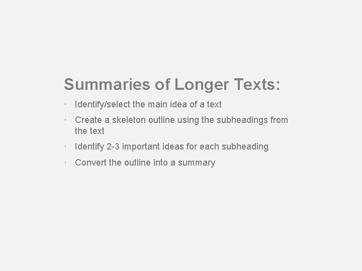 Summaries of Longer Texts: Identify/select the main idea of a text Create a skeleton