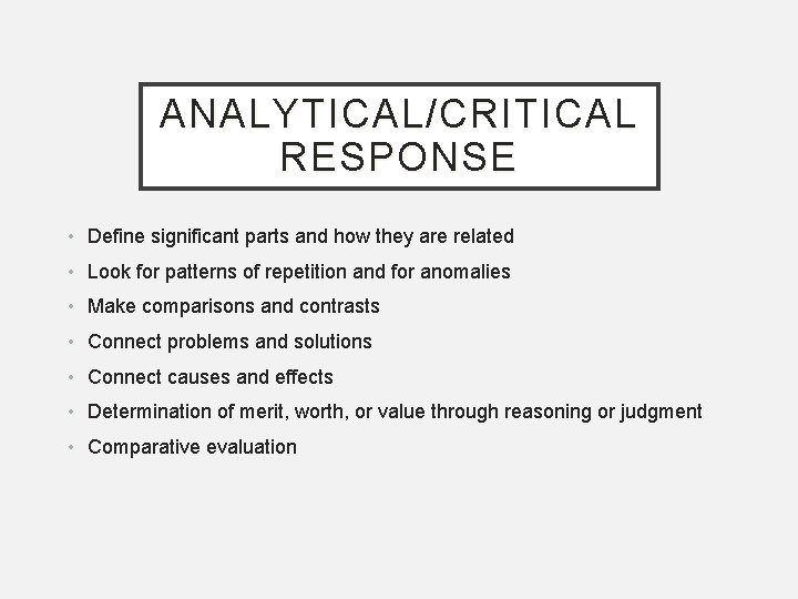 ANALYTICAL/CRITICAL RESPONSE • Define significant parts and how they are related • Look for