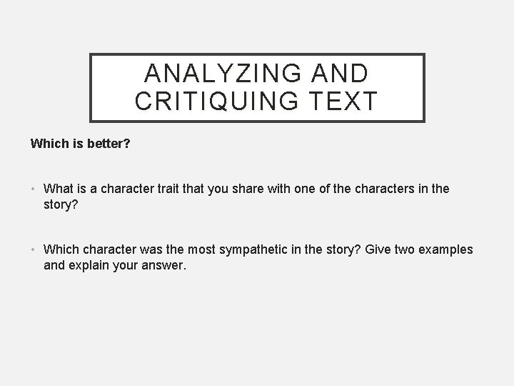 ANALYZING AND CRITIQUING TEXT Which is better? • What is a character trait that