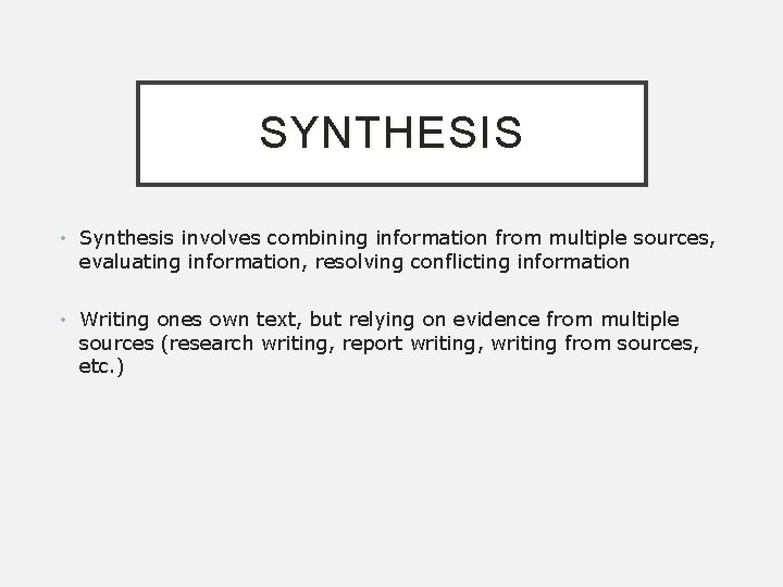 SYNTHESIS • Synthesis involves combining information from multiple sources, evaluating information, resolving conflicting information